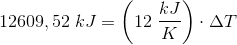 12609,52\; kJ=\left ( 12\; \frac{kJ}{K} \right )\cdot \Delta T