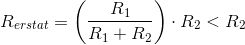 R_{erstat}=\left (\frac{R_1}{R_1+R_2} \right )\cdot R_2<R_2
