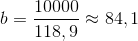 b=\frac{10000}{118,9}\approx 84,1