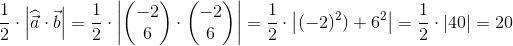 \frac{1}{2}\cdot \left | \widehat{\vec{a}}\cdot \vec{b} \right |=\frac{1}{2}\cdot \left | \begin{pmatrix} -2\\6 \end{pmatrix}\cdot \begin{pmatrix} -2\\6 \end{pmatrix} \right |=\frac{1}{2}\cdot \left | (-2)^2)+6^2 \right |=\frac{1}{2}\cdot \left | 40 \right |=20
