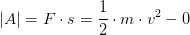 \left | A \right |=F\cdot s=\frac{1}{2}\cdot m\cdot v^2-0