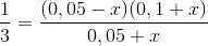 \frac{1}{3}=\frac{(0,05-x)(0,1+x)}{0,05+x}