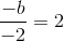 \frac{-b}{-2}=2