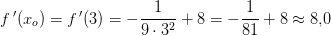 f{\, }'(x_o)=f{\, }'(3)=-\frac{1}{9\cdot 3^2}+8=-\frac{1}{81}+8\approx 8{,}0