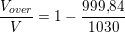 \small \small \frac{V_{over}}{V}=1-\frac{999{,}84 }{1030}