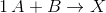 1\,A + B \rightarrow X