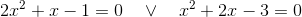 2x^2+x-1=0~~~\lor~~~x^2+2x-3=0