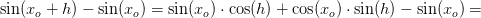 \sin(x_o+h)-\sin(x_o) = \sin(x_o)\cdot \cos(h)+\cos(x_o)\cdot \sin(h)-\sin(x_o)=