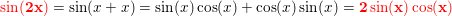 \small \small \mathbf{\color{Red} \sin(2x)}=\sin(x+x)=\sin(x)\cos(x)+\cos(x)\sin(x)=\mathbf{\color{Red}2\sin(x)\cos(x)}