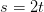 s=2t