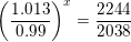\small \small \left ( \frac{1{.}013}{0{.}99} \right )^x=\frac{2244}{2038}