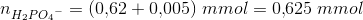 n_{H_2P{O_4}^{-}}=(0{,}62+0{,}005)\; mmol=0{,}625\; mmol