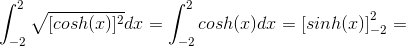 \int_{-2}^{2}\sqrt{[cosh(x)]^{2}}dx=\int_{-2}^{2}cosh(x)dx=\left [ sinh(x) \right ]_{-2}^{2}=