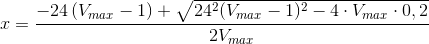 x=\frac{-24\left ( V_{max} -1\right )+\sqrt{24^2(V_{max} -1)^2-4\cdot V_{max}\cdot 0,2}}{2V_{max}}
