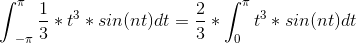 \int_{\ -\pi}^{\pi} \frac{1}{3}*t^{3}*sin(nt)dt = \frac{2}{3}*\int_{0}^{\pi} t^{3}*sin(nt)dt
