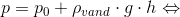 p &=& p_0 + \rho_{vand} \cdot g \cdot h \Leftrightarrow