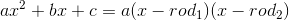 ax^2+bx+c=a(x-rod_1)(x-rod_2)