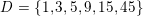 \small \small D=\{1,3,5,9,15,45\}