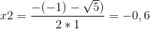 x2= \frac{-(-1)-\sqrt{5})}{2*1}=-0,6