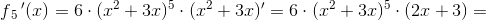 f{_{5}}{\, }'(x)=6\cdot (x^2+3x)^5\cdot (x^2+3x){}'=6\cdot (x^2+3x)^5\cdot\left ( 2x+3 \right )=