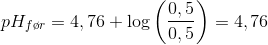 pH_{f\o r}=4,76+\log\left ( \frac{0,5}{0,5 }\right)=4,76