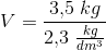 V=\frac{3{,}5\; kg}{2{,}3\;\tfrac{kg}{dm^3}}