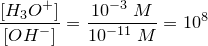 \small \frac{\left [ H_3O^+ \right ]}{\left [ OH^- \right ]}=\frac{10^{-3}\; M}{10^{-11}\; M}=10^8