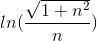 ln(\frac{\sqrt{1+n^2}}{n})