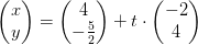 \begin{pmatrix} x\\y \end{pmatrix}=\begin{pmatrix} 4\\-\frac{5}{2} \end{pmatrix}+t\cdot \begin{pmatrix} -2\\4 \end{pmatrix}