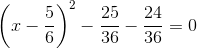\left (x-\frac{5}{6} \right )^2-\frac{25}{36}-\frac{24}{36}=0
