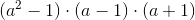 (a^2-1) \cdot (a-1)\cdot (a+1)