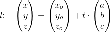 l\! \! :\; \; \; \begin{pmatrix} x\\y \\ z \end{pmatrix}=\begin{pmatrix} x_o\\y_o \\ z_o \end{pmatrix}+t\cdot \begin{pmatrix} a\\b \\c \end{pmatrix}