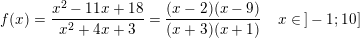 \small f(x)=\frac{x^2-11x+18}{x^2+4x+3}=\frac{(x-2)(x-9)}{(x+3)(x+1)}\; \; \; \; x\in\, ]-1;10]