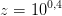 z=10^{0{,}4}