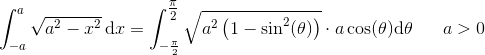 \int_{-a}^{a}\sqrt{a^2-x^2}\, \mathrm{d}x=\int_{-\frac{\pi }{2}}^{\tfrac{\pi }{2}}\sqrt{a^2\left ( 1-\sin^2(\theta ) \right )}\cdot a\cos(\theta )\mathrm{d}\theta\; \; \; \; \; \; a>0