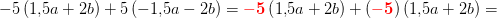 -5\left ( 1{,}5a+2b \right )+5\left ( -1{,}5a-2b \right )=\mathbf{\color{Red} -5}\left ( 1{,}5a+2b \right )+(\mathbf{\color{Red} -5})\left ( 1{,}5a+2b \right )=