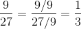 \frac{9}{27} = \frac{9/9}{27/9} = \frac{1}{3}