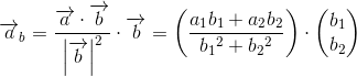 \overrightarrow{a}_b=\frac{\overrightarrow{a}\cdot\overrightarrow{b} }{ \left |\overrightarrow{b} \right |^2}\cdot \overrightarrow{b}=\left ( \frac{a_1b_1+a_2b_2}{b{_{1}}^{2}+b{_{2}}^{2}} \right )\cdot \begin{pmatrix} b_1\\b_2 \end{pmatrix}