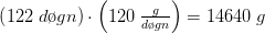 \left (122\; d\o gn \right )\cdot \left ( 120\; \tfrac{g}{d\o gn} \right )=14640\; g