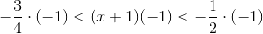 -\frac{3}{4}\cdot (-1)<(x+1)(-1)<-\frac{1}{2}\cdot (-1)