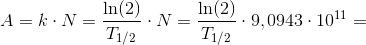 A=k\cdot N=\frac{\ln(2)}{T_{1/2}}\cdot N=\frac{\ln(2)}{T_{1/2}}\cdot 9,0943\cdot 10^{11}=