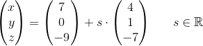 \begin{pmatrix} x\\y \\ z \end{pmatrix}=\begin{pmatrix} 7\\0 \\ -9 \end{pmatrix}+s\cdot \begin{pmatrix} 4\\1 \\ -7 \end{pmatrix}\; \; \; \; \; \; s\in\mathbb{R}