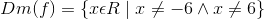 Dm(f) = \left \{ x\epsilon R\mid x\neq -6 \wedge x\neq 6\right \}
