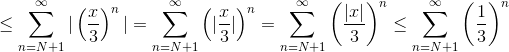 \leq\sum_{n=N+1}^\infty|\left(\frac{x}{3} \right )^n|=\sum_{n=N+1}^\infty\left(|\frac{x}{3}| \right )^n=\sum_{n=N+1}^\infty\left(\frac{|x|}{3} \right )^n\leq\sum_{n=N+1}^\infty\left(\frac{1}{3} \right )^n