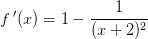f{\, }'(x)=1-\frac{1}{(x+2)^2}