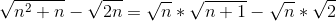 \sqrt{n^2+n}-\sqrt{2n}=\sqrt{n}*\sqrt{n+1}-\sqrt{n}*\sqrt{2}
