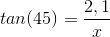 tan(45)=\frac{2,1}{x}