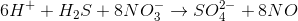 6H^++H_{2}S+8NO_{3}^-\rightarrow SO_{4}^2^-+8NO
