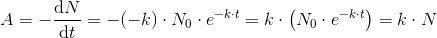 A=-\frac{\mathrm{d} N}{\mathrm{d} t}=-(-k)\cdot N_0\cdot e^{-k\cdot t}=k\cdot \left ( N_0\cdot e^{-k\cdot t} \right )=k\cdot N