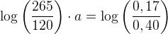 \large \large \log\left ( \frac{265}{120} \right )\cdot a=\log\left ( \frac{0,17}{0,40} \right )